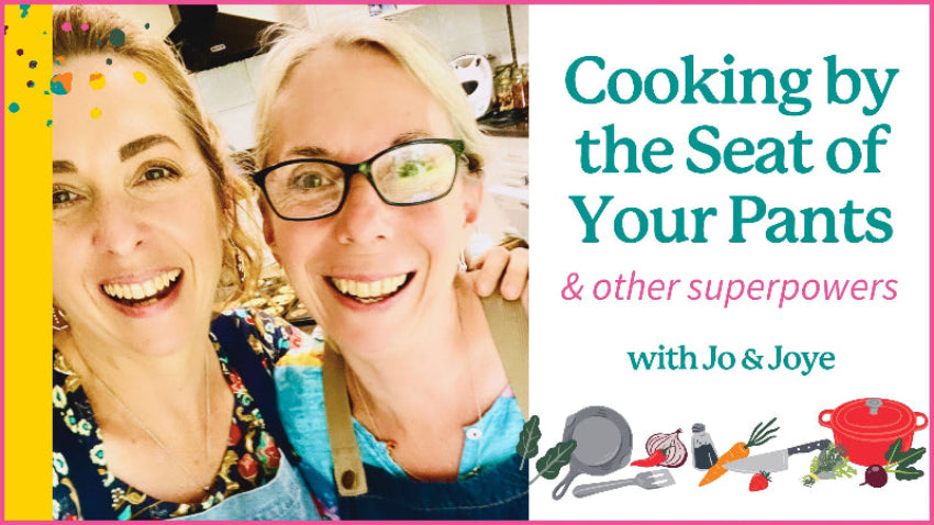 Promotional graphic for a cooking show or podcast titled 'Cooking by the Seat of Your Pants & other superpowers with Jo & Joye'. The left side features a close-up selfie of two smiling women, Jo and Joye, wearing aprons in a kitchen.